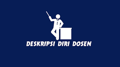 Apa itu Deskripsi Diri Dosen dan Apa Yang Perlu Diperhatikan Dalam Menulis Deskripsi Diri
