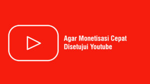 Agar Pengajuan Monetisasi Cepat Diterima Youtube